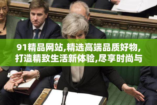 91精品网站,精选高端品质好物,打造精致生活新体验,尽享时尚与实用