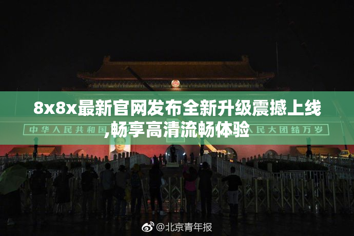 8x8x最新官网发布全新升级震撼上线,畅享高清流畅体验