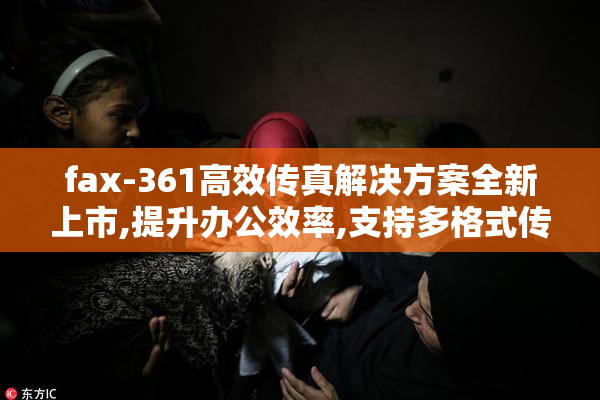 fax-361高效传真解决方案全新上市,提升办公效率,支持多格式传输