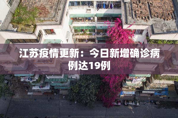江苏疫情更新：今日新增确诊病例达19例