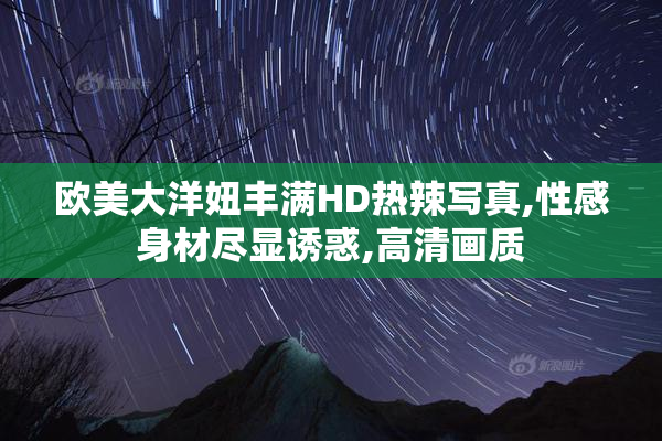 欧美大洋妞丰满HD热辣写真,性感身材尽显诱惑,高清画质