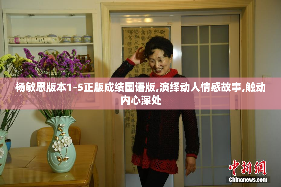 杨敏思版本1-5正版成绩国语版,演绎动人情感故事,触动内心深处