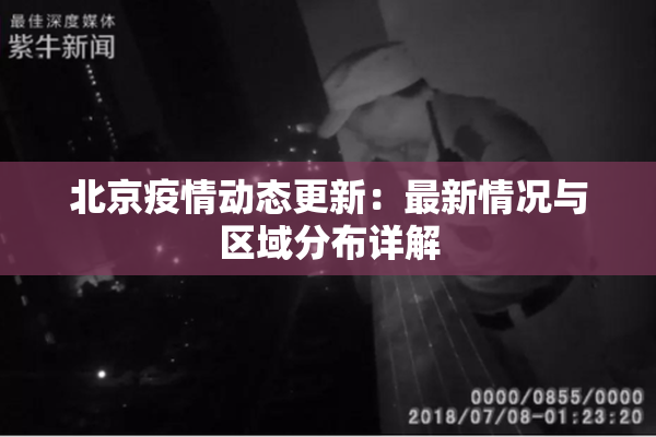 北京疫情动态更新：最新情况与区域分布详解