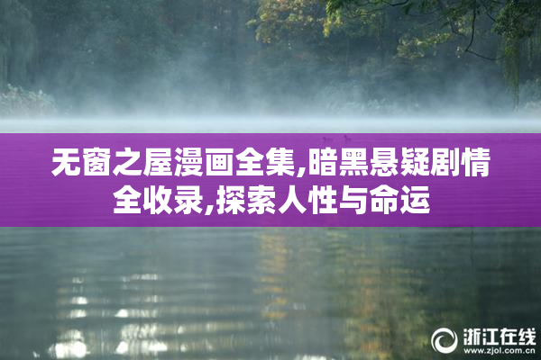 无窗之屋漫画全集,暗黑悬疑剧情全收录,探索人性与命运