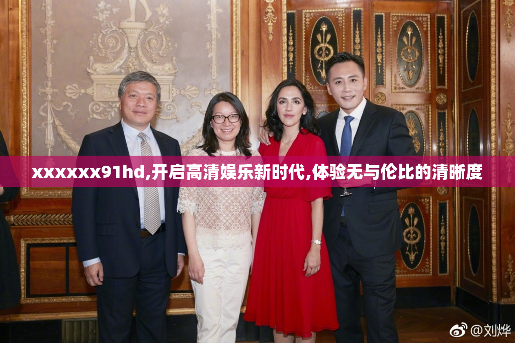xxxxxx91hd,开启高清娱乐新时代,体验无与伦比的清晰度