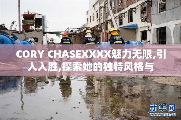 CORY CHASEXXXX魅力无限,引人入胜,探索她的独特风格与