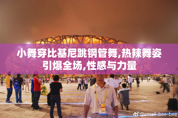 小舞穿比基尼跳钢管舞,热辣舞姿引爆全场,性感与力量