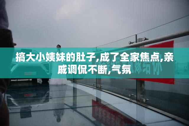 搞大小姨妹的肚子,成了全家焦点,亲戚调侃不断,气氛