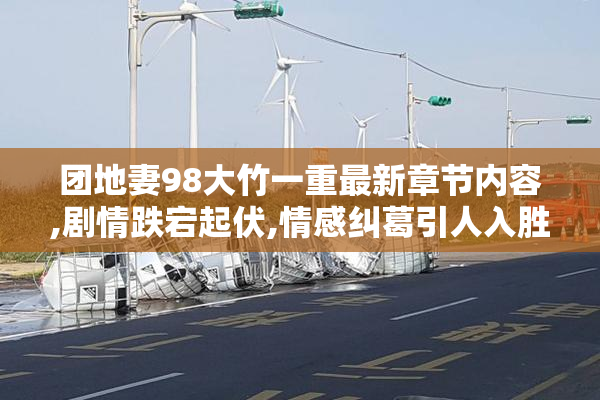 团地妻98大竹一重最新章节内容,剧情跌宕起伏,情感纠葛引人入胜