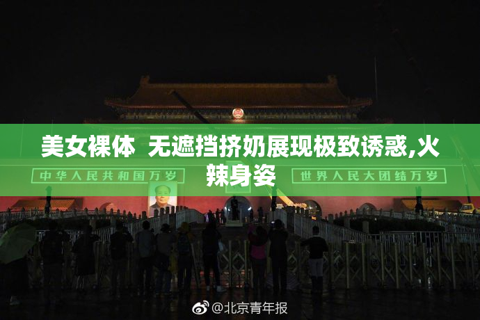 美女裸体  无遮挡挤奶展现极致诱惑,火辣身姿