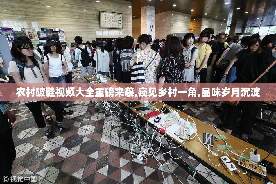 农村破鞋视频大全重磅来袭,窥见乡村一角,品味岁月沉淀