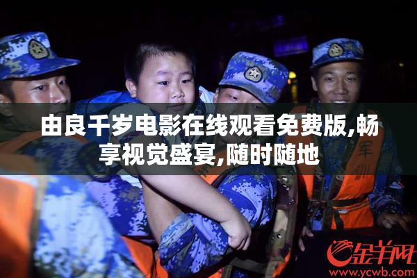 由良千岁电影在线观看免费版,畅享视觉盛宴,随时随地