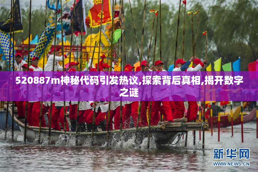 520887m神秘代码引发热议,探索背后真相,揭开数字之谜