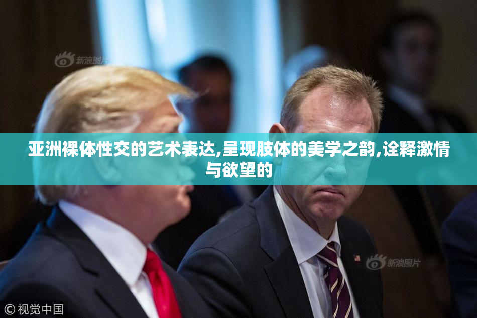 亚洲裸体性交的艺术表达,呈现肢体的美学之韵,诠释激情与欲望的