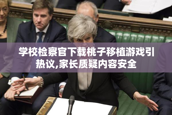 学校检察官下载桃子移植游戏引热议,家长质疑内容安全