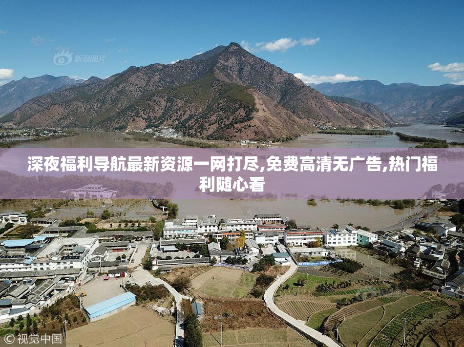 深夜福利导航最新资源一网打尽,免费高清无广告,热门福利随心看