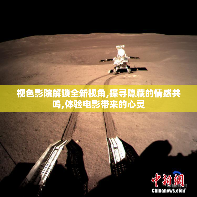 视色影院解锁全新视角,探寻隐藏的情感共鸣,体验电影带来的心灵