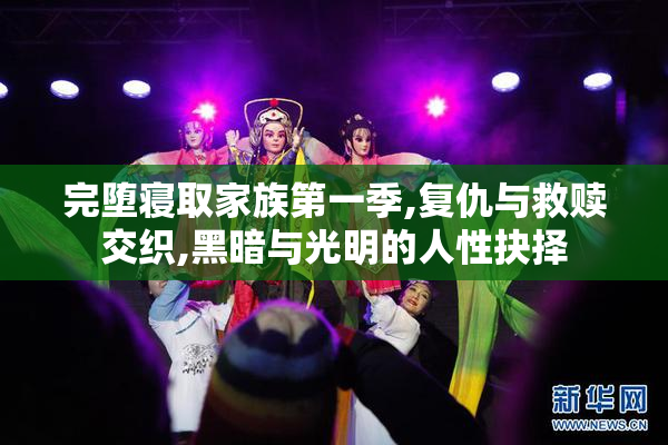完堕寝取家族第一季,复仇与救赎交织,黑暗与光明的人性抉择