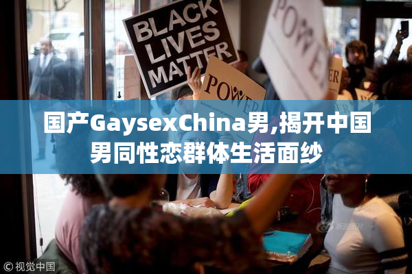 国产GaysexChina男,揭开中国男同性恋群体生活面纱
