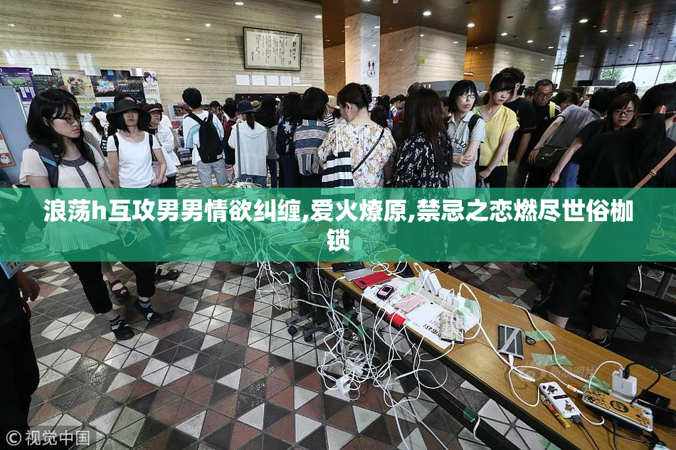 浪荡h互攻男男情欲纠缠,爱火燎原,禁忌之恋燃尽世俗枷锁