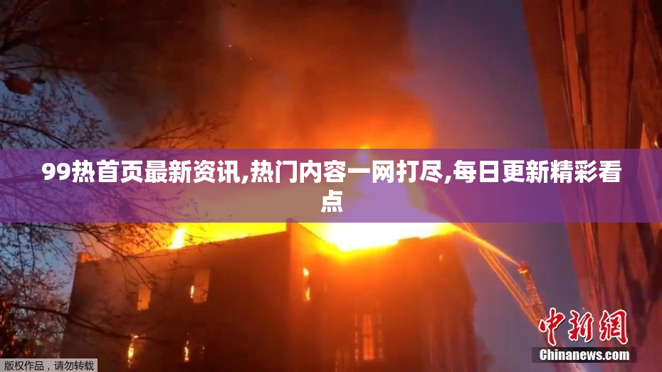 99热首页最新资讯,热门内容一网打尽,每日更新精彩看点