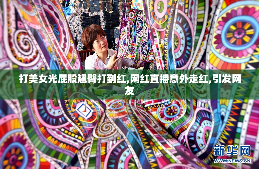 打美女光屁股翘臀打到红,网红直播意外走红,引发网友