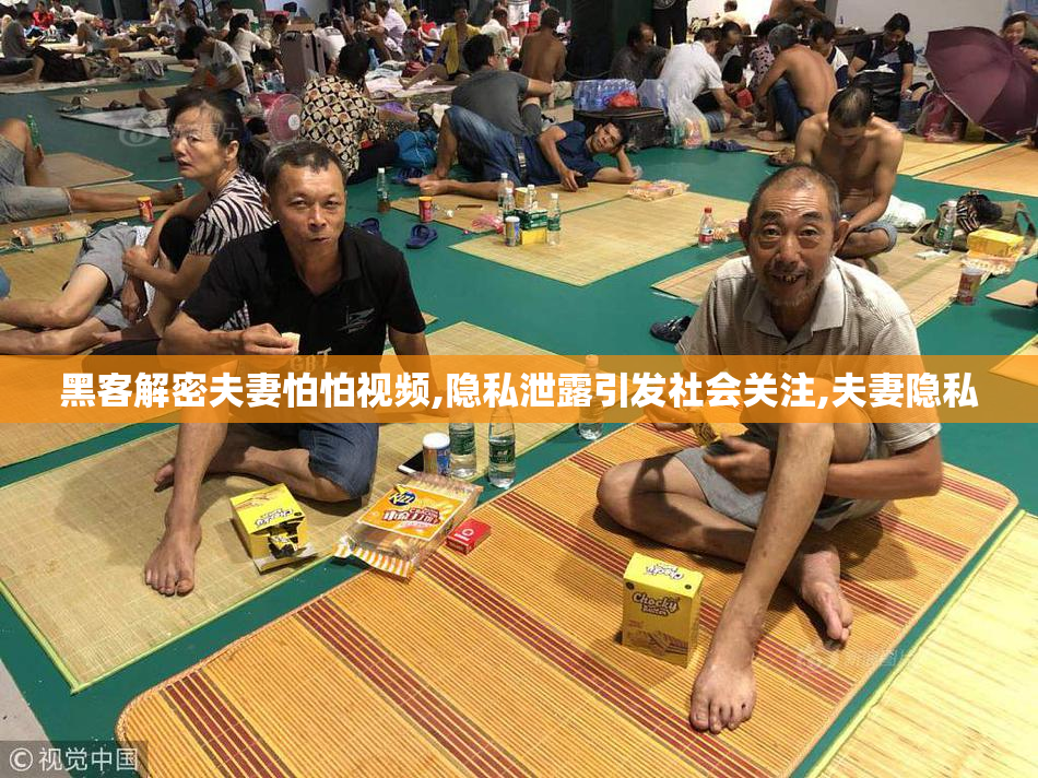 黑客解密夫妻怕怕视频,隐私泄露引发社会关注,夫妻隐私