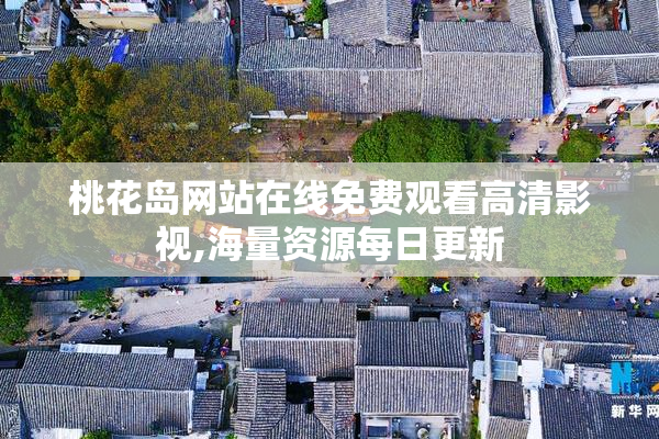 桃花岛网站在线免费观看高清影视,海量资源每日更新