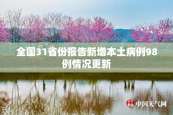 全国31省份报告新增本土病例98例情况更新