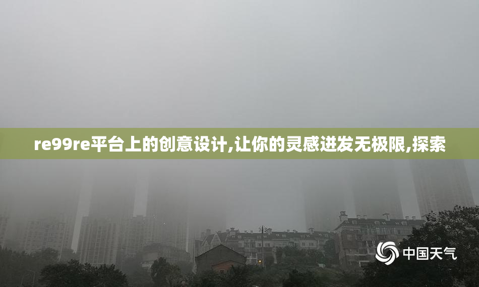 re99re平台上的创意设计,让你的灵感迸发无极限,探索
