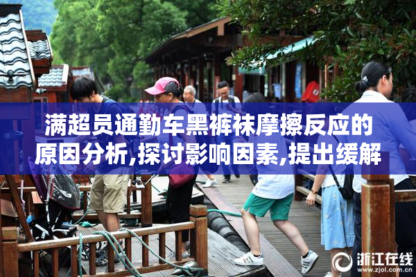 满超员通勤车黑裤袜摩擦反应的原因分析,探讨影响因素,提出缓解对策