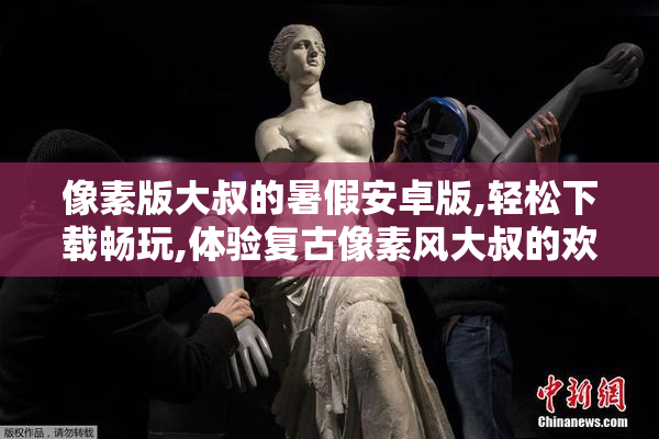像素版大叔的暑假安卓版,轻松下载畅玩,体验复古像素风大叔的欢乐