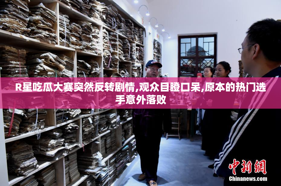 R星吃瓜大赛突然反转剧情,观众目瞪口呆,原本的热门选手意外落败