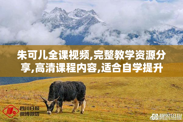 朱可儿全课视频,完整教学资源分享,高清课程内容,适合自学提升