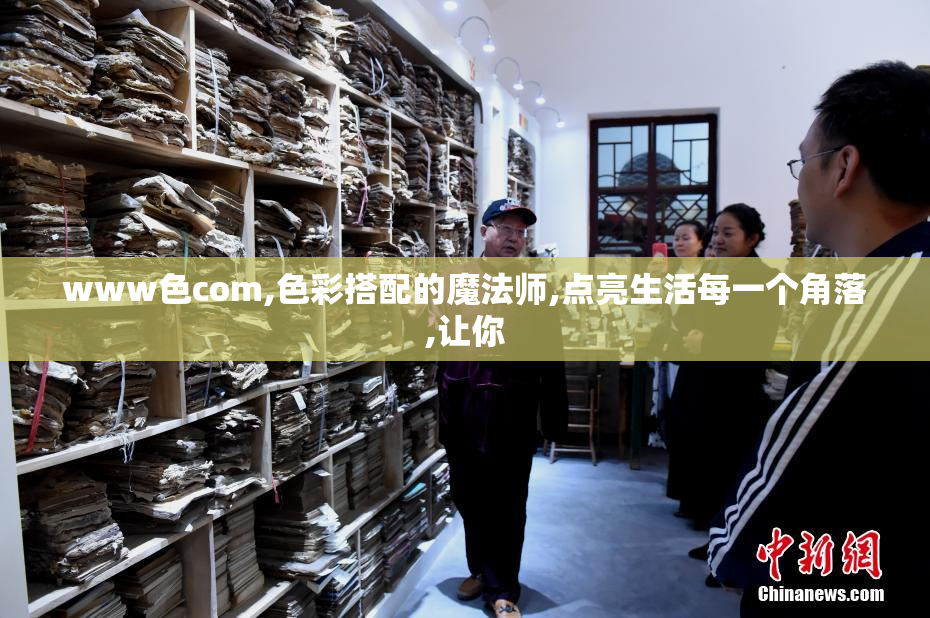 www色com,色彩搭配的魔法师,点亮生活每一个角落,让你