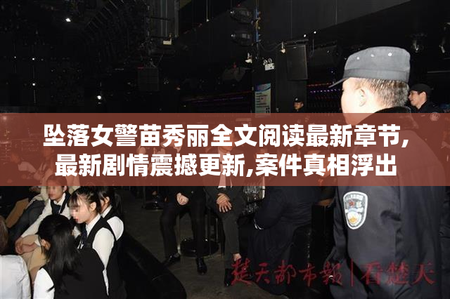 坠落女警苗秀丽全文阅读最新章节,最新剧情震撼更新,案件真相浮出