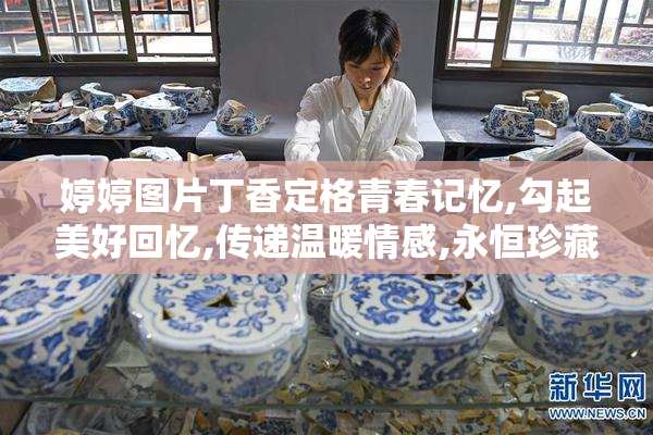 婷婷图片丁香定格青春记忆,勾起美好回忆,传递温暖情感,永恒珍藏