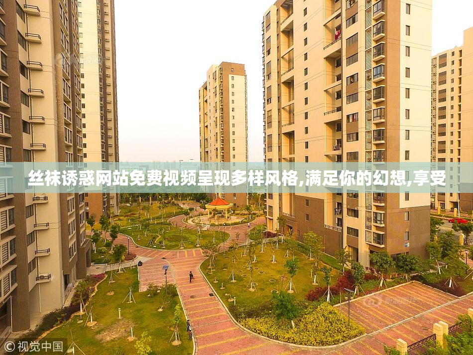 丝袜诱惑网站免费视频呈现多样风格,满足你的幻想,享受