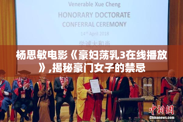 杨思敏电影《豪妇荡乳3在线播放》,揭秘豪门女子的禁忌