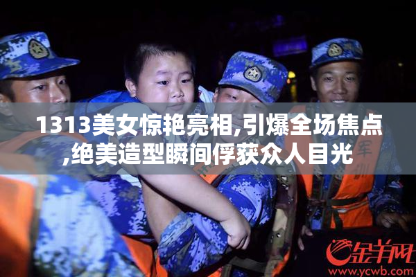 1313美女惊艳亮相,引爆全场焦点,绝美造型瞬间俘获众人目光