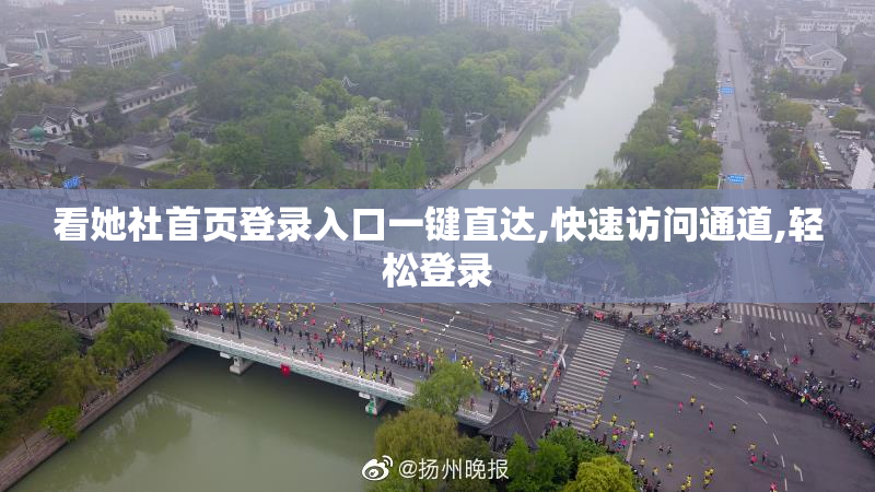 看她社首页登录入口一键直达,快速访问通道,轻松登录