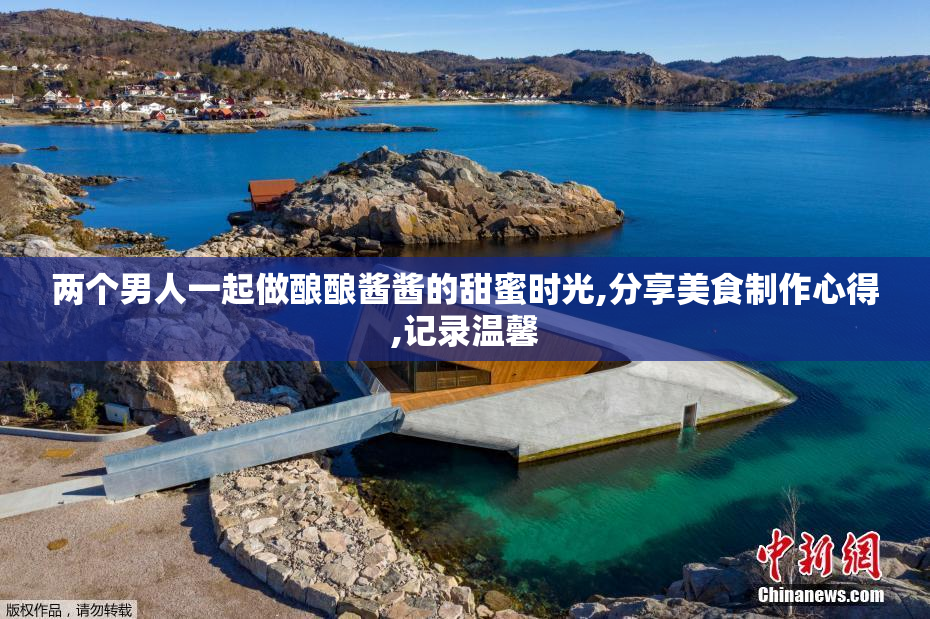 两个男人一起做酿酿酱酱的甜蜜时光,分享美食制作心得,记录温馨