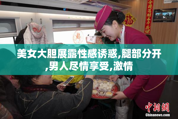 美女大胆展露性感诱惑,腿部分开,男人尽情享受,激情