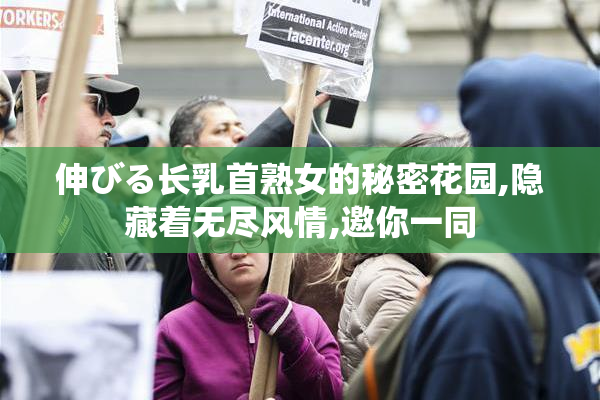 伸び🌃长乳首熟女的秘密花园,隐藏着无尽风情,邀你一同