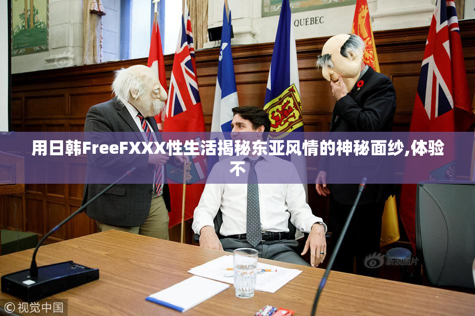 用日韩FreeFXXX性生活揭秘东亚风情的神秘面纱,体验不