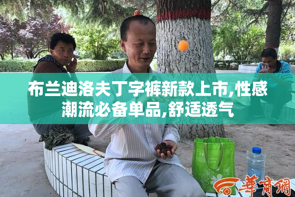 布兰迪洛夫丁字裤新款上市,性感潮流必备单品,舒适透气