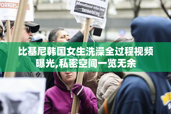 比基尼韩国女生洗澡全过程视频曝光,私密空间一览无余
