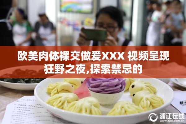 欧美肉体裸交做爰XXX 视频呈现狂野之夜,探索禁忌的