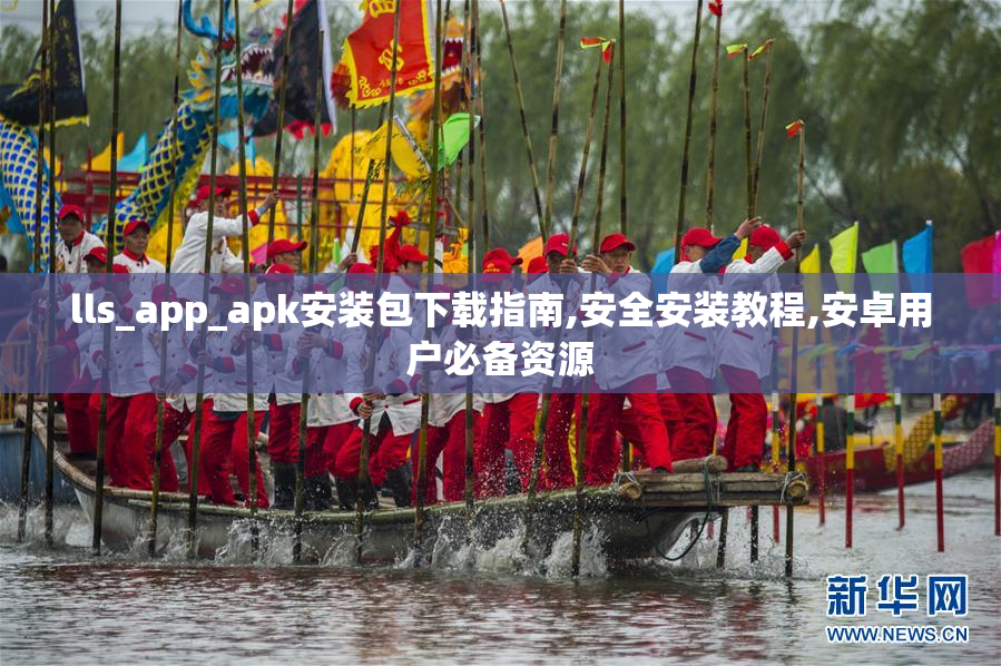 lls_app_apk安装包下载指南,安全安装教程,安卓用户必备资源