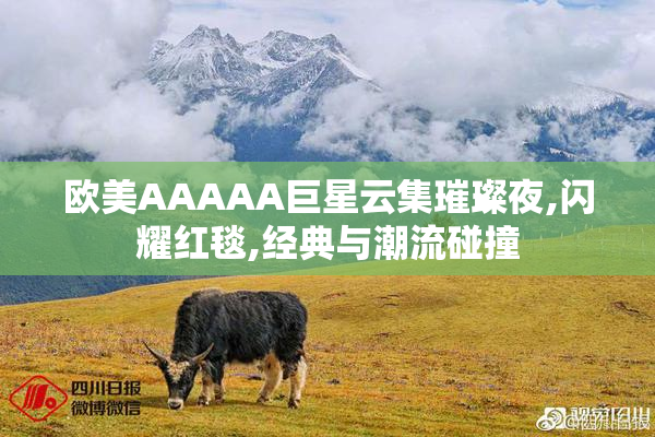 欧美AAAAA巨星云集璀璨夜,闪耀红毯,经典与潮流碰撞